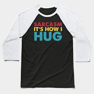 Sarcasm It's How I Hug  Funny Sarcasm Baseball T-Shirt